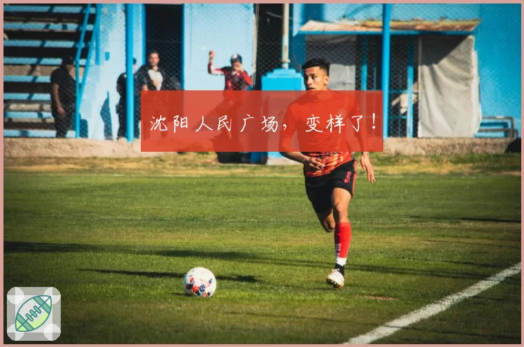 沈阳人民广场，变样了！